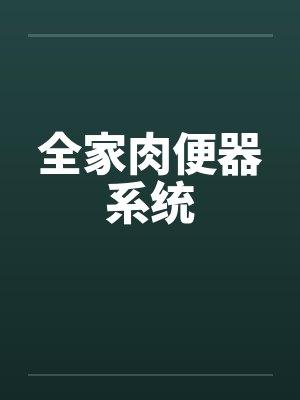 全家肉便器系统by李观棋宋冬雅